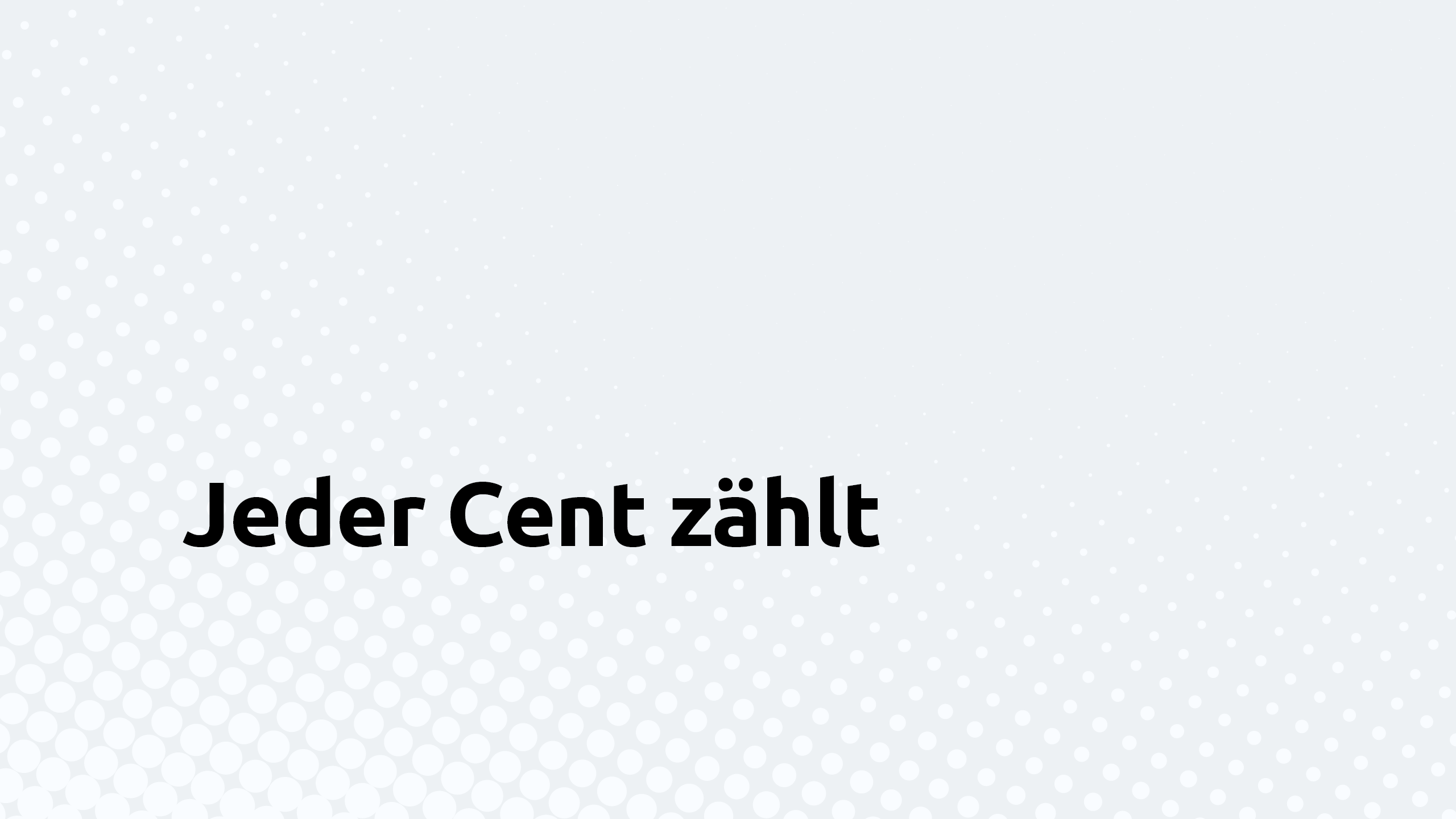 Jeder Cent zählt.